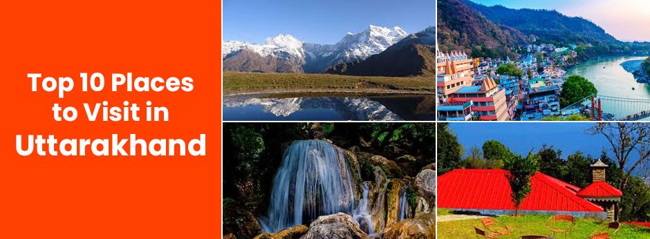 Top 10 Places to Visit in Uttarakhand – Your Complete Travel Guide